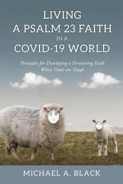 Living a Psalm 23 Faith in a COVID-19 World: Principles for Developing a Persevering Faith When Times are Tough - Black, Michael A.