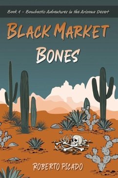Black Market Bones: The Bombastic Adventures of the Arizona Desert - Picado, Roberto
