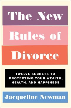 The New Rules of Divorce: Twelve Secrets to Protecting Your Wealth, Health, and Happiness - Newman, Jacqueline