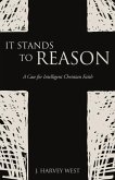 It Stands to Reason: A Case for Intelligent Christian Faith