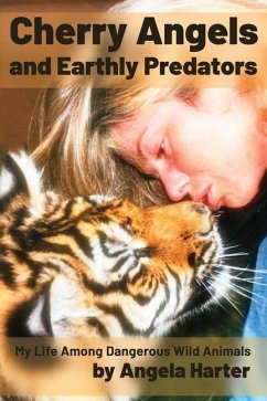Cherry Angels and Earthly Predators: My Life Among Dangerous Wild Animals - Harter, Angela