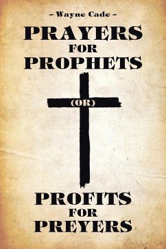 Prayers for Prophets: Profits for Preyers - Cade, Wayne