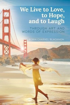 We Live to Love, to Hope, and to Laugh: Through Art and Words of Expression - Blackmon, Robin Charnel