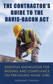 The Contractor's Guide to the Davis-Bacon Act: Essential Knowledge for Bidding and Compliance on Prevailing Wage Jobs