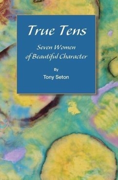 True Tens: Seven Women of Beautiful Character - Seton, Tony