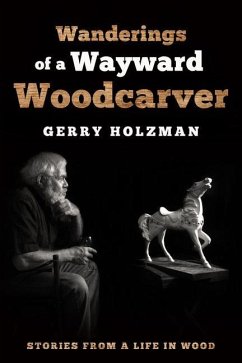 Wanderings of a Wayward Woodcarver: Stories from a Life in Wood - Holzman, Gerry