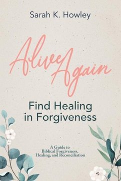 Alive Again: Find Healing in Forgiveness - Howley, Sarah