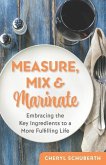 Measure, Mix & Marinate: Embracing the Key Ingredients to a More Fulfilling Life