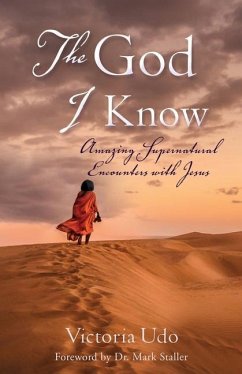 The God I Know: Amazing Supernatural Encounters with Jesus - Udo, Victoria