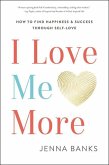I Love Me More: How to Find Happiness and Success Through Self-Love