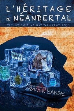 L'héritage de Néandertal: Tous les passés ne sont pas à réveiller - Sanse, Franck