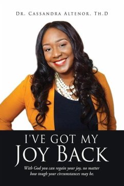 I've Got My Joy Back: With God you can regain your joy, no matter how tough your circumstances may be. - Altenor Th D., Cassandra