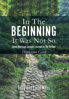 In the Beginning it Was Not So: Discussion Guide: Seven Marriage Lessons Learned in the Garden - Moss, Terry; Moss, Carol