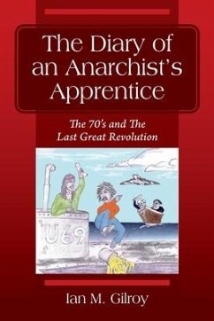 The Diary of an Anarchist's Apprentice: The 70's and The Last Great Revolution - Gilroy, Ian M.