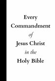 Every Commandment of Jesus Christ In The Holy Bible (eBook, ePUB)
