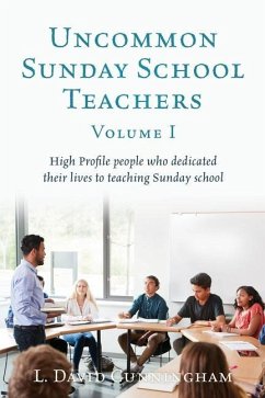 Uncommon Sunday School Teachers, Volume I: High Profile people who dedicated their lives to teaching Sunday school - Cunningham, L. David