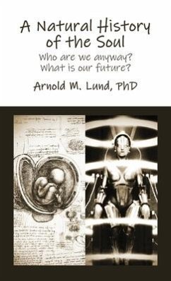 A Natural History of the Soul: Who are we anyway? What is our future? - Lund, Arnold M.