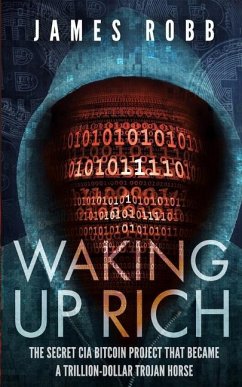 Waking Up Rich: The secret CIA Bitcoin project that became a trillion-dollar Trojan horse. - Robb, James