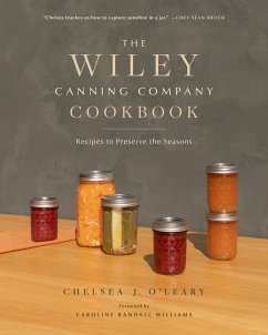 The Wiley Canning Company Cookbook: Recipes to Preserve the Seasons - O'Leary, Chelsea J.