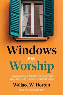 Windows on Worship: 52 Devotional Readings for Those Who Lead, Plan, and Engage in Worshiping God - Horton, Wallace