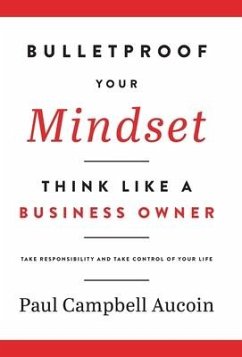 Bulletproof Your Mindset. Think Like a Business Owner. - Aucoin, Paul