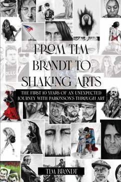 From Tim Brandt to Shaking Arts: The first 10 years of an unexpected journey with Parkinson's through art - Brandt, Tim