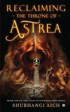 Reclaiming the Throne of Astrea: Book One of the Tales of Four Wielders Series - Shubhangi Aich