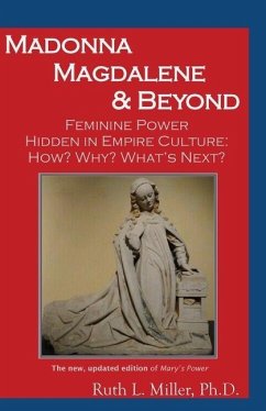 Madonna Magdalene and Beyond: Feminine Power hidden in empire culture: why? how? what's next? - Miller, Ruth