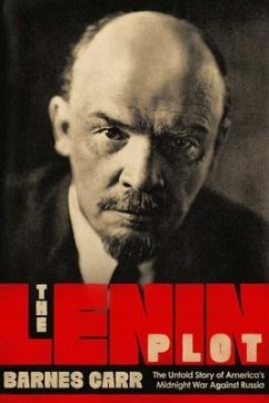 The Lenin Plot: The Unknown Story of America's War Against Russia - Carr, Barnes