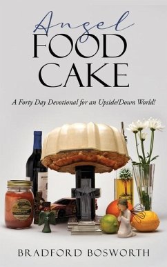 Angel Food Cake: A Forty Day Devotional for an Upside/Down World! - Bosworth, Bradford