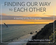 Finding Our Way to Each Other: A Journey of My Photographs - Fisher, Louisa Huntington