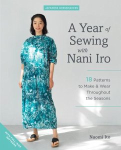 A Year of Sewing with Nani Iro: 18 Patterns to Make & Wear Throughout the Seasons - Ito, Naomi