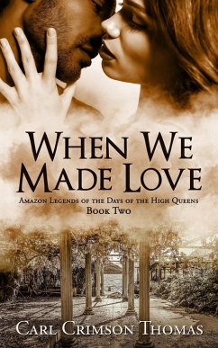 When We Made Love: Amazon Legends of the Days of the High Queens (Book Two) (eBook, ePUB) - Thomas, Carl Crimson