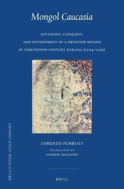 Mongol Caucasia: Invasions, Conquest, and Government of a Frontier Region in Thirteenth-Century Eurasia (1204-1295) - Pubblici, Lorenzo
