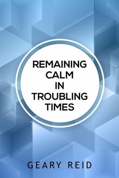 Remaining Calm in Troubling Times: In hard times, we all need to find solutions to regain our peace of mind. - Reid, Geary