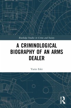 A Criminological Biography of an Arms Dealer - Eski, Yarin