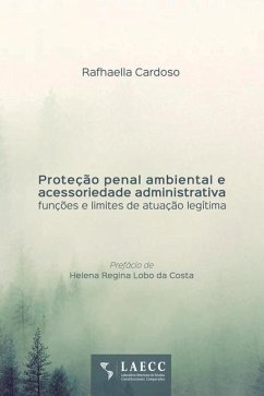 Proteção penal ambiental e acessoriedade administrativa: funções e limites de atuação legítima - Cardoso, Rafhaella