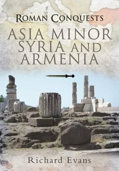 Roman Conquests: Asia Minor, Syria and Armenia - Evans, Richard