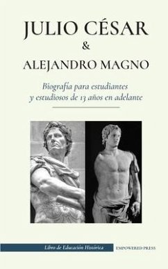 Julio César y Alejandro Magno - Biografía para estudiantes y estudiosos de 13 años en adelante: (El emperador romano que fue asesinado y la conquista - Press, Empowered