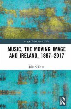 Music, the Moving Image and Ireland, 1897-2017 - O'Flynn, John