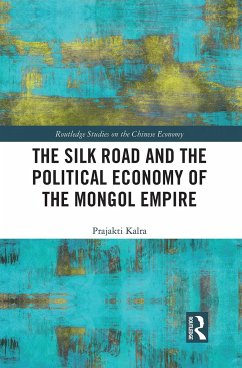 The Silk Road and the Political Economy of the Mongol Empire - Kalra, Prajakti
