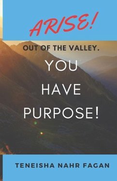 Arise! Out of the Valley. You Have Purpose! - Fagan, Teneisha Nahr