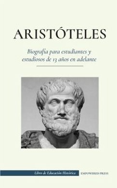 Aristóteles - Biografía para estudiantes y estudiosos de 13 años en adelante: (El filósofo de la antigua Grecia, su ética y su política) - Press, Empowered