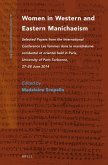 Women in Western and Eastern Manichaeism: Selected Papers from the International Conference Les Femmes Dans Le Manichéisme Occidental Et Oriental Held