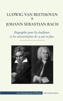 Ludwig van Beethoven et Johann Sebastian Bach - Biographie pour les étudiants et les universitaires de 13 ans et plus: (Les plus grands compositeurs d - Press, Empowered