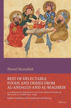 Best of Delectable Foods and Dishes from Al-Andalus and Al-Maghrib: A Cookbook by Thirteenth-Century Andalusi Scholar Ibn Razīn Al-Tujībī (1227-1293) - Nasrallah, Nawal