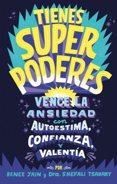 Tienes Superpoderes: Vence La Ansiedad Con Autoestima, Confianza Y Valentía / Su Perpowered: Transform Anxiety Into Courage, Confidence, and Resilience - Tsabary, Shefali; Jain, Renee