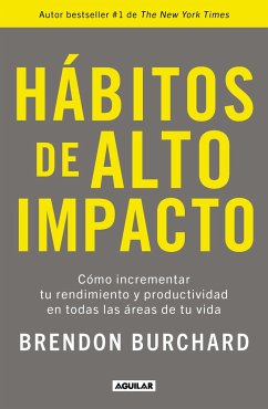 Hábitos de Alto Impacto: Cómo Incrementar Tu Rendimiento Y Productividad En Todas Las Áreas de Tu Vida / High Performance Habits: How Extraordinary Pe - Burchard, Brendon