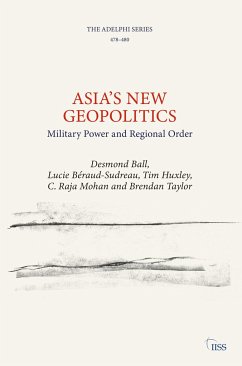 Asia's New Geopolitics - Ball, Desmond; Béraud-Sudreau, Lucie; Huxley, Tim; Mohan, C Raja; Taylor, Brendan