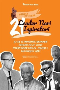 21 leader neri ispiratori: Le vite di importanti personaggi influenti del 20° secolo: Martin Luther King Jr., Malcolm X, Bob Marley e altri (libr - Student Press Books; White, Robin